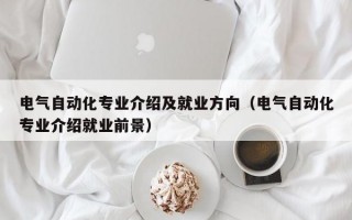 电气自动化专业介绍及就业方向（电气自动化专业介绍就业前景）