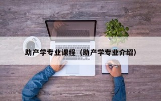 助产学专业课程（助产学专业介绍）