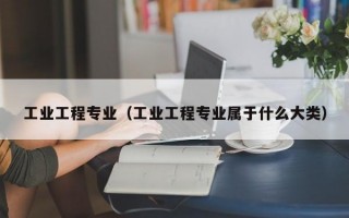 工业工程专业（工业工程专业属于什么大类）