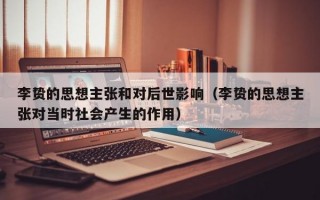 李贽的思想主张和对后世影响（李贽的思想主张对当时社会产生的作用）