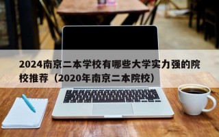 2024南京二本学校有哪些大学实力强的院校推荐（2020年南京二本院校）