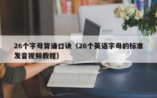 26个字母背诵口诀（26个英语字母的标准发音视频教程）