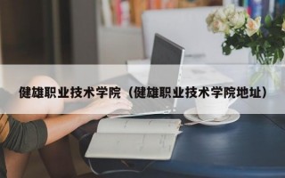 健雄职业技术学院（健雄职业技术学院地址）