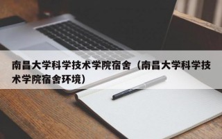 南昌大学科学技术学院宿舍（南昌大学科学技术学院宿舍环境）