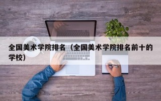 全国美术学院排名（全国美术学院排名前十的学校）