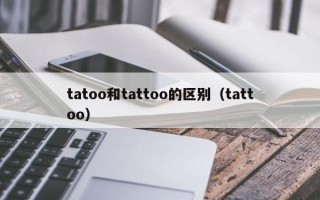 tatoo和tattoo的区别（tattoo）