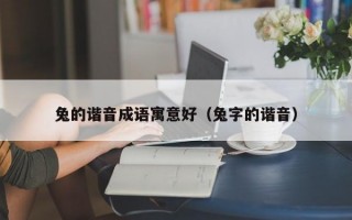 兔的谐音成语寓意好（兔字的谐音）