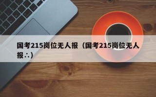 国考215岗位无人报（国考215岗位无人报∴）