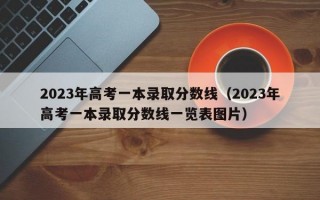 2023年高考一本录取分数线（2023年高考一本录取分数线一览表图片）