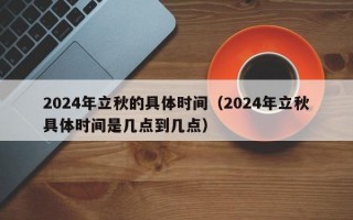 2024年立秋的具体时间（2024年立秋具体时间是几点到几点）