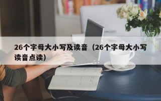 26个字母大小写及读音（26个字母大小写读音点读）