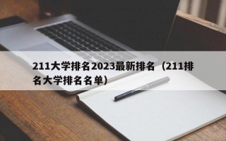 211大学排名2023最新排名（211排名大学排名名单）