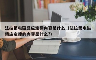 法拉第电磁感应定律内容是什么（法拉第电磁感应定律的内容是什么?）