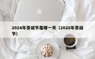 2024年圣诞节是哪一天（2028年圣诞节）