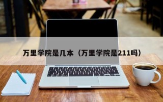 万里学院是几本（万里学院是211吗）