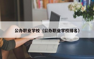 公办职业学校（公办职业学校排名）