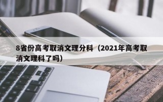 8省份高考取消文理分科（2021年高考取消文理科了吗）