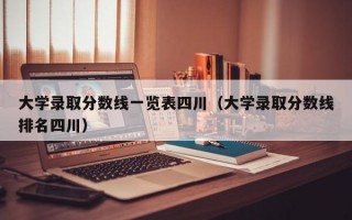 大学录取分数线一览表四川（大学录取分数线排名四川）