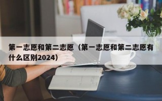 第一志愿和第二志愿（第一志愿和第二志愿有什么区别2024）