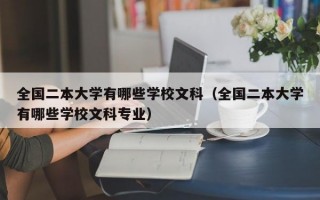 全国二本大学有哪些学校文科（全国二本大学有哪些学校文科专业）