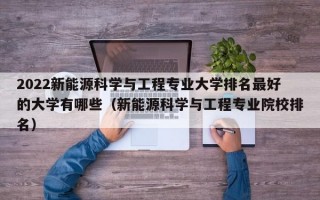 2022新能源科学与工程专业大学排名最好的大学有哪些（新能源科学与工程专业院校排名）