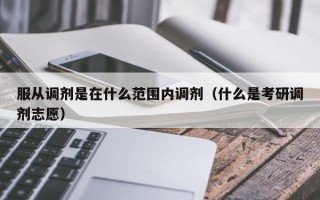 服从调剂是在什么范围内调剂（什么是考研调剂志愿）