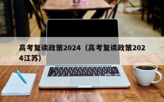 高考复读政策2024（高考复读政策2024江苏）