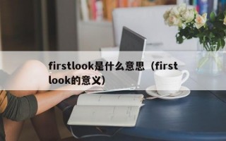 firstlook是什么意思（firstlook的意义）