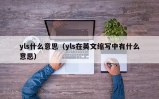 yls什么意思（yls在英文缩写中有什么意思）