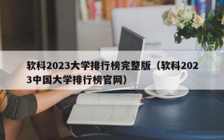 软科2023大学排行榜完整版（软科2023中国大学排行榜官网）