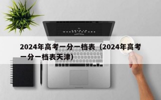 2024年高考一分一档表（2024年高考一分一档表天津）