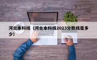 河北本科线（河北本科线2023分数线是多少）