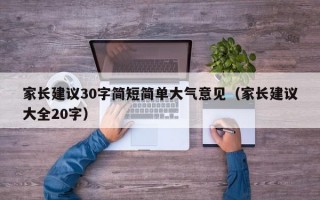 家长建议30字简短简单大气意见（家长建议大全20字）