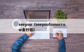 seeyou（seeyoutomorrow金针菇）