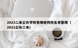 2023二本公办学校有哪些院校名单整理（2021公办二本）