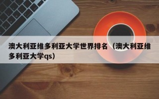 澳大利亚维多利亚大学世界排名（澳大利亚维多利亚大学qs）