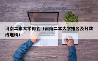 河南二本大学排名（河南二本大学排名及分数线理科）