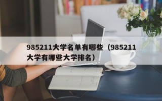 985211大学名单有哪些（985211大学有哪些大学排名）