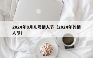 2024年8月几号情人节（2024年的情人节）