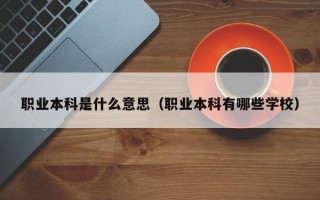 职业本科是什么意思（职业本科有哪些学校）