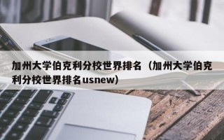 加州大学伯克利分校世界排名（加州大学伯克利分校世界排名usnew）