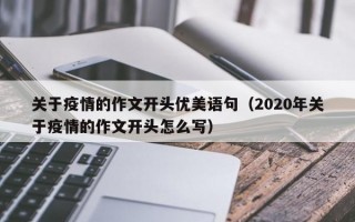 关于疫情的作文开头优美语句（2020年关于疫情的作文开头怎么写）