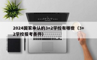 2024国家承认的3+2学校有哪些（3+2学校报考条件）