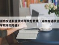 湖南交通职业技术学院分数线（湖南交通职业学院单招专业）