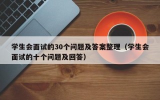 学生会面试的30个问题及答案整理（学生会面试的十个问题及回答）