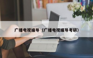 广播电视编导（广播电视编导考研）