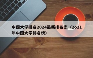 中国大学排名2024最新排名表（2o21年中国大学排名榜）