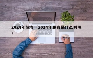 2024年躲春（2024年躲春是什么时候）