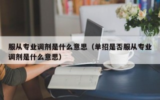 服从专业调剂是什么意思（单招是否服从专业调剂是什么意思）