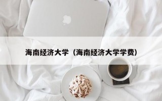 海南经济大学（海南经济大学学费）